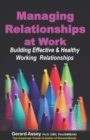 Image for Managing Relationships at Work : Building Effective &amp; Healthy Working Relationships