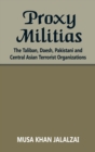 Image for Proxy Militias : The Taliban, Daesh, Pakistani and Central Asian Terrorist Organizations