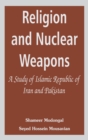Image for Religion and Nuclear Weapons : A Study of Islamic Republic of Iran and Pakistan