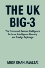 Image for The UK Big-3 : The French and German Intelligence Reforms, Intelligence Diversity and Foreign Espionage