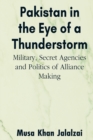 Image for Pakistan in the Eye of a Thunderstorm : Military, Secret Agencies and Politics of Alliance Making