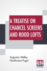 Image for A Treatise On Chancel Screens And Rood Lofts : Their Antiquity, Use, And Symbolic Signification