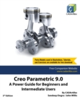 Image for Creo Parametric 9.0 : A Power Guide for Beginners and Intermediate Users