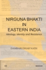 Image for Nirguna Bhakti in Eastern India : Ideology, Identity and Resistance