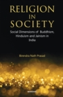 Image for Religion in Society : Social Dimensions of Buddhism, Hinduism and Jainism in India