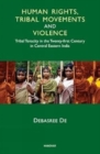Image for Human Rights, Tribal Movements and Violence : Tribal Tenacity in the Twenty-first Century in Central Eastern India