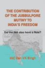 Image for The Contribution of The Jubbulpore Mutiny to India&#39;s Freedom : Did the INA also have a Role?