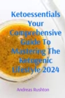 Image for Ketoessentials Your Comprehensive Guide To Mastering The Ketogenic Lifestyle 2024