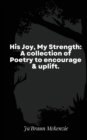 Image for His Joy, My Strength : A collection of Poetry to encourage &amp; uplift.