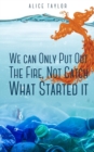 Image for We can Only Put Out The Fire, Not Catch What Started it.