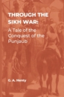 Image for Through the Sikh War : A Tale of the Conquest of the Punjaub