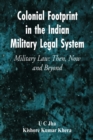 Image for Colonial Footprint in the Indian Military Legal System Military Law : Then, Now and Beyond