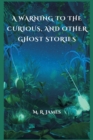 Image for A Warning to the Curious, and Other Ghost Stories