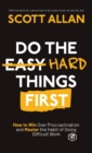 Image for Do the Hard Things First : How to Win Over Procrastination and Master the Habit of Doing Difficult Work