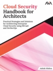 Image for Cloud Security Handbook for Architects : Practical Strategies and Solutions for Architecting Enterprise Cloud Security Using Secaas and Devsecops