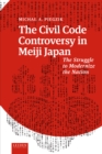 Image for The Civil Code Controversy in Meiji Japan: The Struggle to Modernize the Nation
