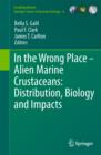 Image for In the wrong place: alien marine crustaceans : distribution, biology and impacts