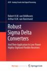 Image for Robust Sigma Delta Converters : And Their Application in Low-Power Highly-Digitized Flexible Receivers