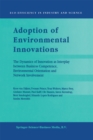 Image for Adoption of Environmental Innovations: The Dynamics of Innovation as Interplay between Business Competence, Environmental Orientation and Network Involvement