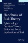 Image for Handbook of risk theory  : epistemology, decision theory, ethics, and social implications of risk