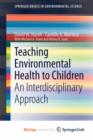 Image for Teaching Environmental Health to Children : An Interdisciplinary Approach