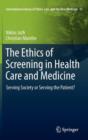 Image for The ethics of screening in health care and medicine  : serving society or serving the patient?