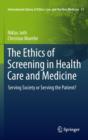 Image for The ethics of screening in health care and medicine: serving society or serving the patient? : v. 51