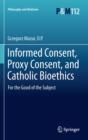 Image for Informed consent, proxy consent, and Catholic bioethics: for the good of the subject : v. 112