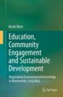 Image for Education, community engagement and sustainable development  : negotiating environmental knowledge in Monteverde, Costa Rica