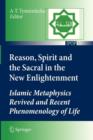 Image for Reason, Spirit and the Sacral in the New Enlightenment : Islamic Metaphysics Revived and Recent Phenomenology of Life