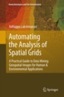 Image for Automating the analysis of spatial grids: a practical guide to data mining geospatial images for human &amp; environmental applications
