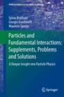 Image for Particles and fundamental interactions: supplements, problems and solutions : a deeper insight into particle physics