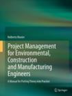Image for Project management for environmental, construction and manufacturing engineers: a manual for putting theory into practice