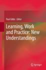 Image for Learning, work and practice: new understandings