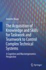 Image for The Acquisition of Knowledge and Skills for Taskwork and Teamwork to Control Complex Technical Systems: A Cognitive and Macroergonomics Perspective