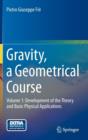 Image for Gravity, a geometrical courseVolume 1,: Development of the theory and basic physical applications Applications