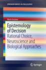 Image for Epistemology of decision: rational choice, neuroscience and biological approaches