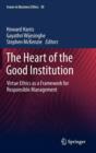 Image for The Heart of the Good Institution : Virtue Ethics as a Framework for Responsible Management
