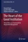 Image for The heart of the good institution: virtue ethics as a framework for responsible management : volume 38