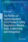 Image for The politics of systematization in EU product safety regulation: market, state, collectivity, and integration : volume 26
