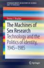 Image for The machines of sex research: technology and the politics of identity, 1945-1985