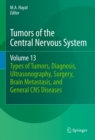 Image for Tumors of the central nervous system.: (Types of tumors, diagnosis, ultrasonography, surgery, brain metastasis, and general CNS diseases) : volume 13