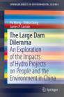 Image for The large dam dilemma: an exploration of the impacts of hydro projects on the people and the environment in China