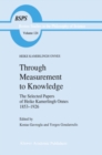 Image for Through measurement to knowledge: Heike Kamerlingh Onnes: the selected papers of Heike Kamerlingh Onnes, 1853-1926 : with a bibliography of works by Heike Kamerlingh Onnes