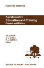 Image for Agroforestry education and training: present and future : proceedings of the International Workshop on Professional Education and Training in Agroforestry held at the University of Florida, Gainesville, Florida, USA, on 5-8 December 1988