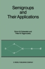 Image for Semigroups and Their Applications: Proceedings of the International Conference &quot;Algebraic Theory of Semigroups and Its Applications&quot; held at the California State University, Chico, April 10-12, 1986