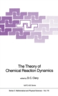 Image for The theory of chemical reaction dynamics