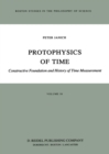 Image for Protophysics of time: constructive foundation and history of time measurement