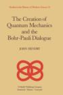 Image for The Creation of Quantum Mechanics and the Bohr-Pauli Dialogue