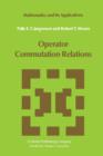 Image for Operator Commutation Relations : Commutation Relations for Operators, Semigroups, and Resolvents with Applications to Mathematical Physics and Representations of Lie Groups